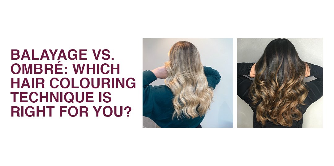 Balayage vs. Ombré: Which Hair Colouring Technique is Right for You?